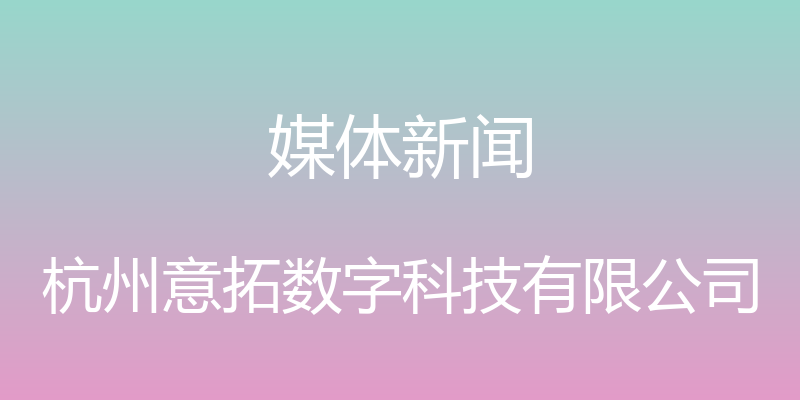 媒体新闻 - 杭州意拓数字科技有限公司