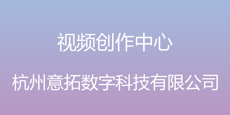 视频创作中心 - 杭州意拓数字科技有限公司